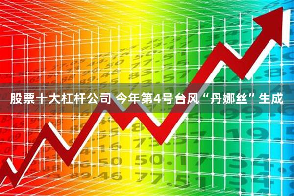 股票十大杠杆公司 今年第4号台风“丹娜丝”生成