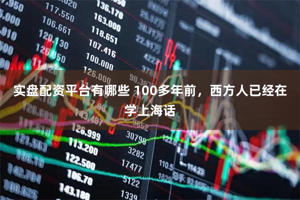 实盘配资平台有哪些 100多年前，西方人已经在学上海话